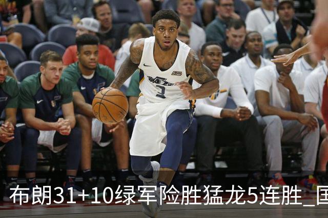 布朗31+10绿军险胜猛龙5连胜 国王大逆转老鹰